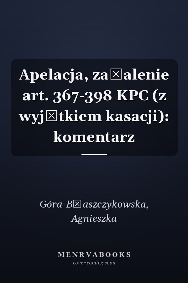 Apelacja, zażalenie art. 367-398 KPC (z wyjątkiem kasacji): komentarz