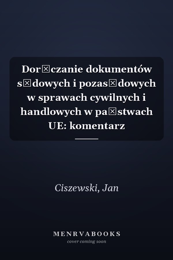 Doręczanie dokumentów sądowych i pozasądowych w sprawach cywilnych i handlowych w państwach UE: komentarz