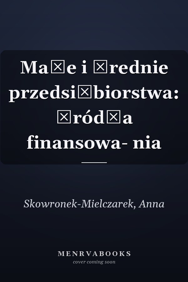 Małe i średnie przedsiębiorstwa: źródła finansowa- nia