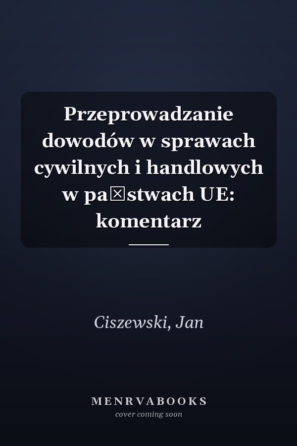 Przeprowadzanie dowodów w sprawach cywilnych i handlowych w państwach UE: komentarz