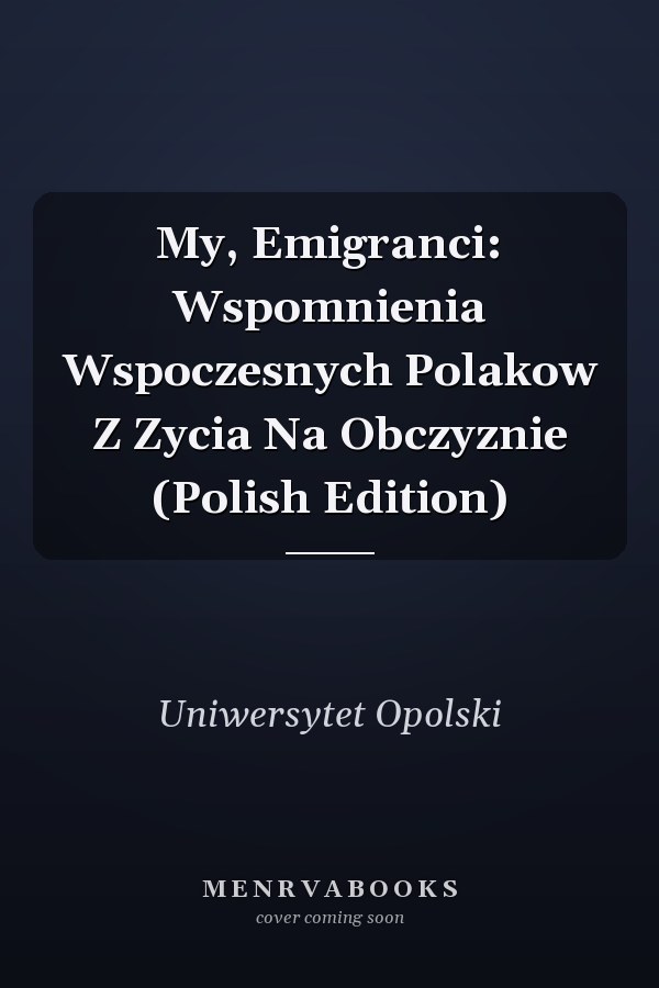 My, Emigranci: Wspomnienia Wspoczesnych Polakow Z Zycia Na Obczyznie (Polish Edition)