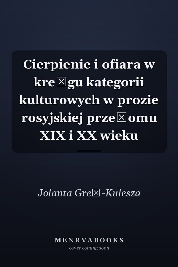 Cierpienie i ofiara w kre̜gu kategorii kulturowych w prozie rosyjskiej przełomu XIX i XX wieku