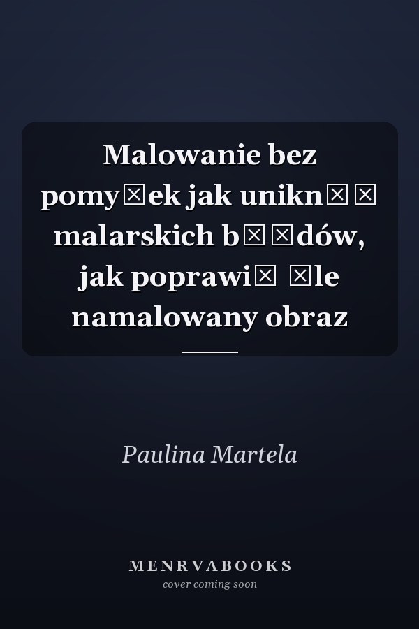 Malowanie bez pomyłek jak uniknąć malarskich błędów, jak poprawić źle namalowany obraz