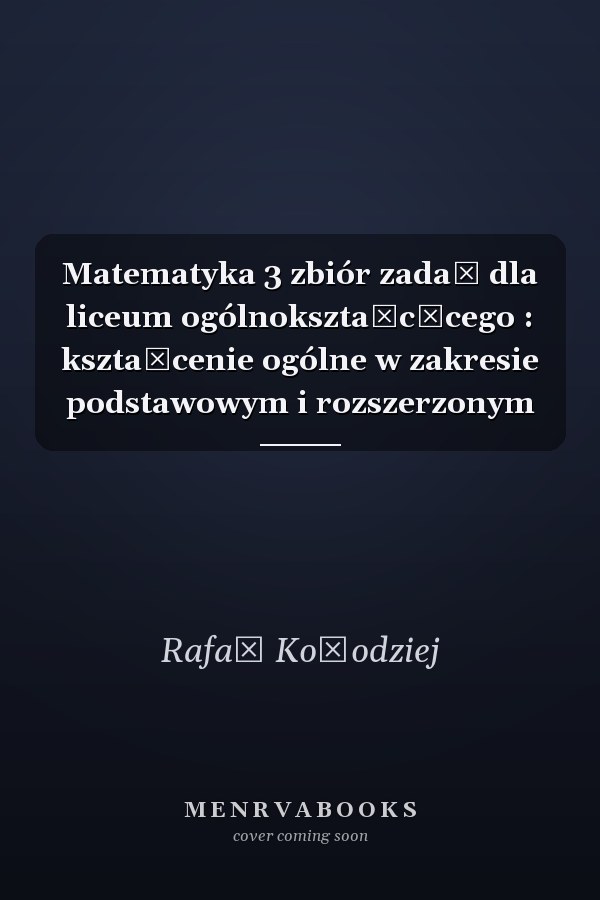 Matematyka 3 zbiór zadań dla liceum ogólnokształcącego : kształcenie ogólne w zakresie podstawowym i rozszerzonym