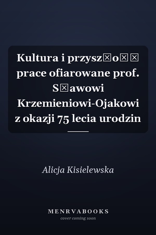 Kultura i przyszłość prace ofiarowane prof. Sławowi Krzemieniowi-Ojakowi z okazji 75 lecia urodzin