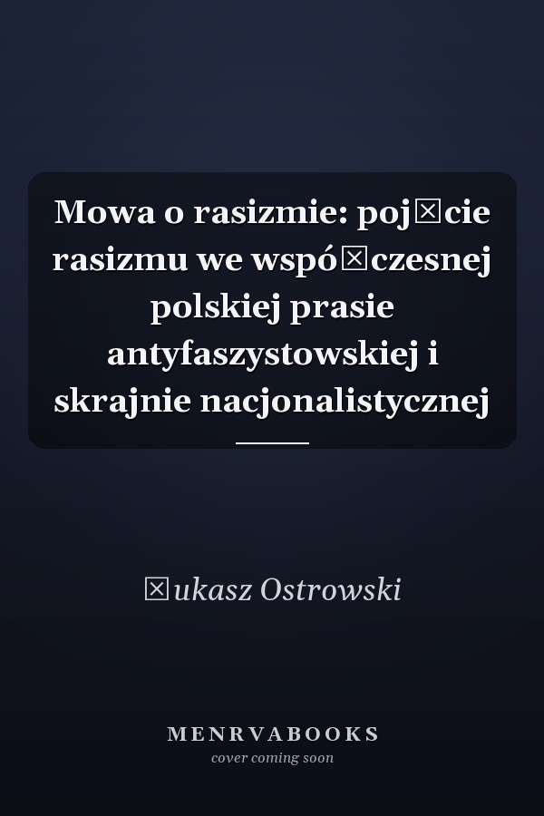 Mowa o rasizmie: pojęcie rasizmu we współczesnej polskiej prasie antyfaszystowskiej i skrajnie nacjonalistycznej