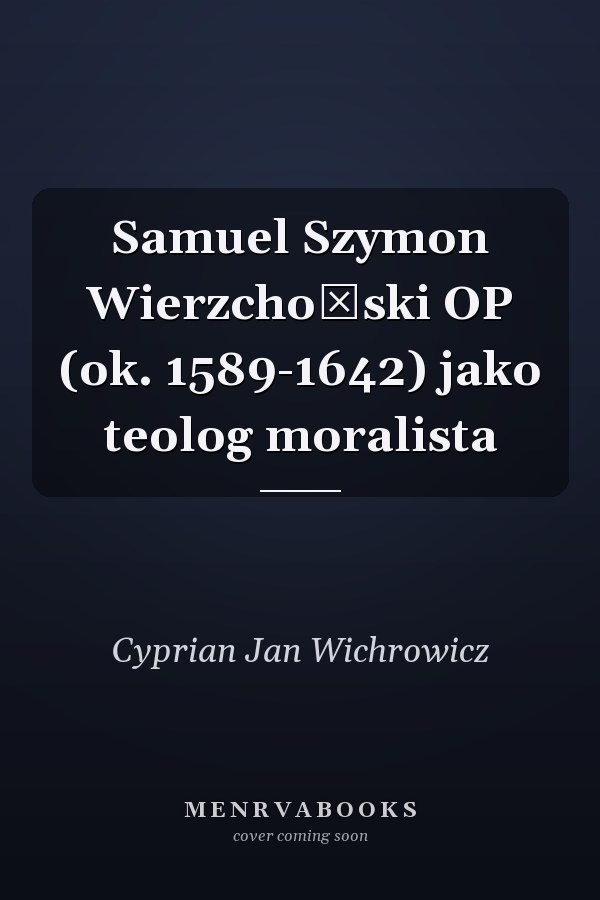 Samuel Szymon Wierzchoński OP (ok. 1589-1642) jako teolog moralista