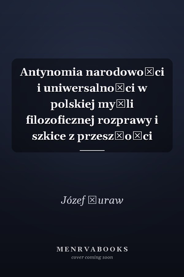 Antynomia narodowości i uniwersalności w polskiej myśli filozoficznej rozprawy i szkice z przeszłości
