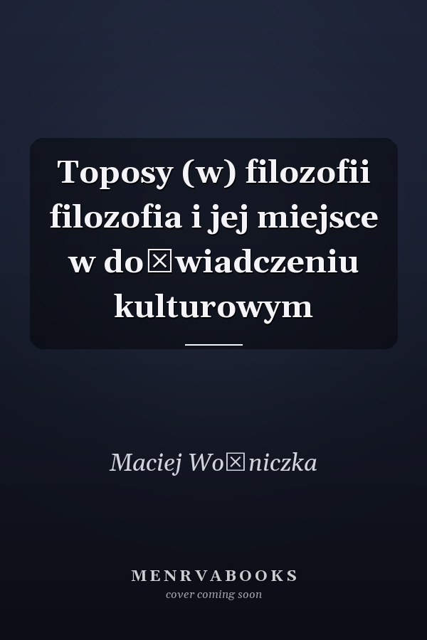 Toposy (w) filozofii filozofia i jej miejsce w doświadczeniu kulturowym