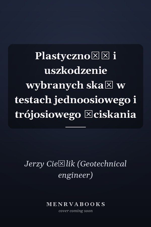 Plastyczność i uszkodzenie wybranych skał w testach jednoosiowego i trójosiowego ściskania