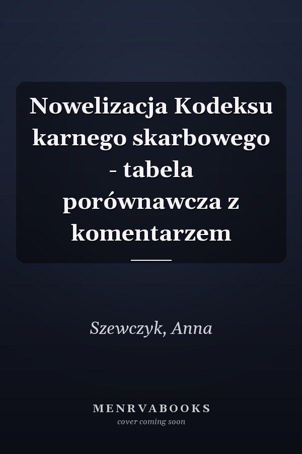 Nowelizacja Kodeksu karnego skarbowego - tabela porównawcza z komentarzem