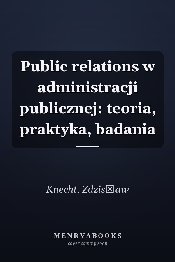 Public relations w administracji publicznej: teoria, praktyka, badania