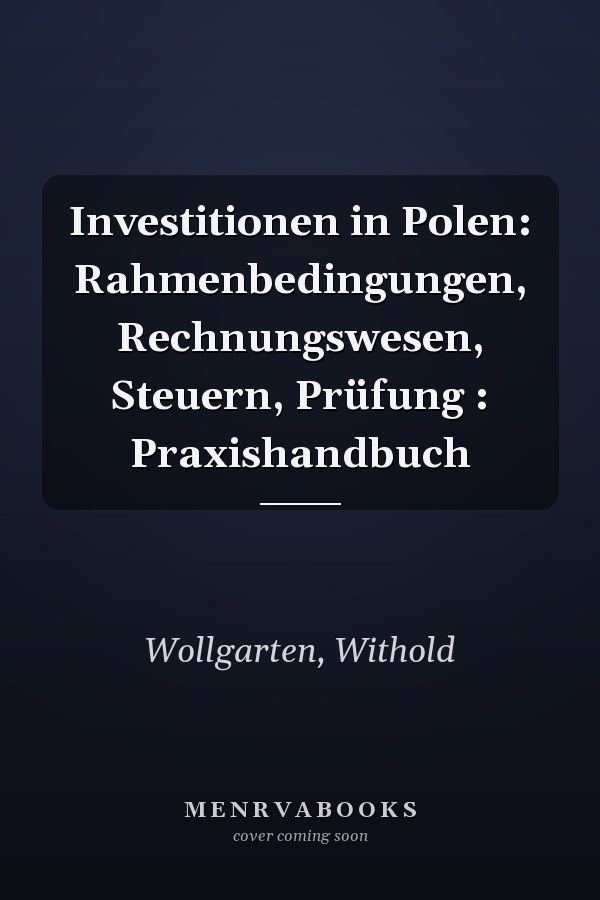Investitionen in Polen: Rahmenbedingungen, Rechnungswesen, Steuern, Prüfung : Praxishandbuch