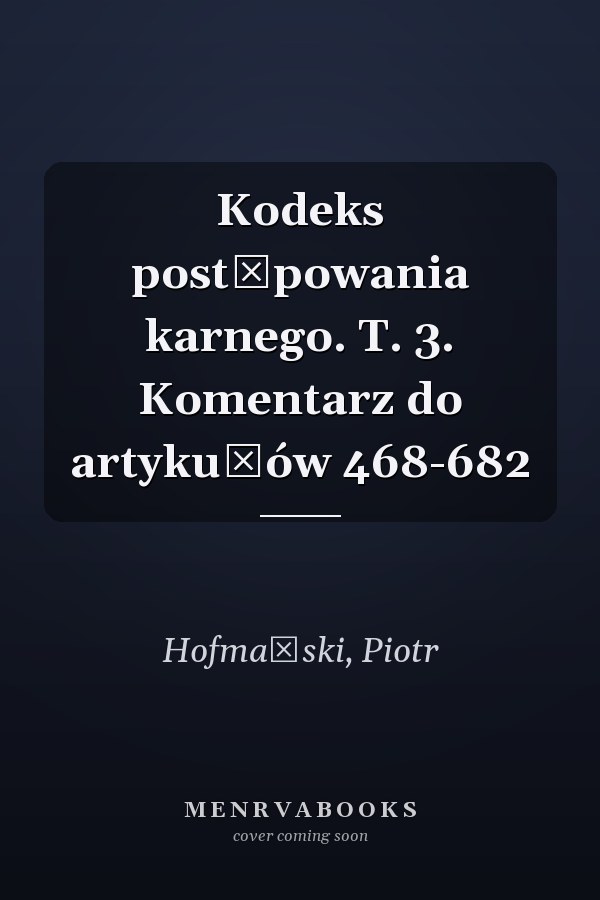 Kodeks postępowania karnego. T. 3. Komentarz do artykułów 468-682