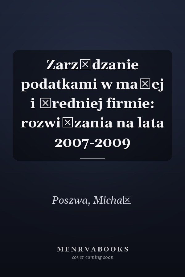 Zarządzanie podatkami w małej i średniej firmie: rozwiązania na lata 2007-2009