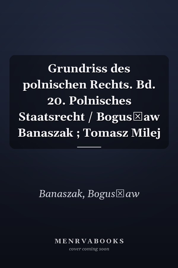 Grundriss des polnischen Rechts. Bd. 20. Polnisches Staatsrecht / Bogusław Banaszak ; Tomasz Milej