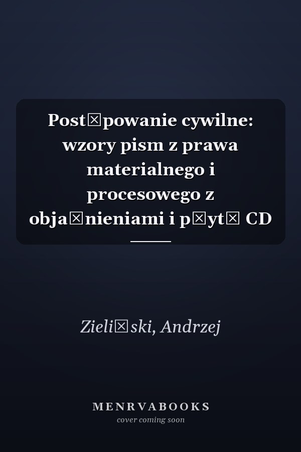 Postępowanie cywilne: wzory pism z prawa materialnego i procesowego z objaśnieniami i płytą CD