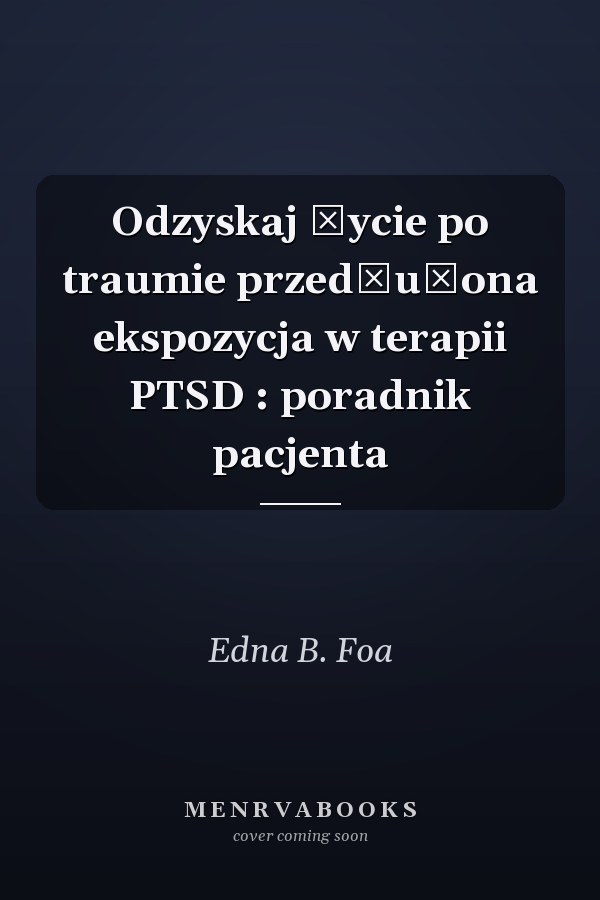 Odzyskaj życie po traumie przedłużona ekspozycja w terapii PTSD : poradnik pacjenta