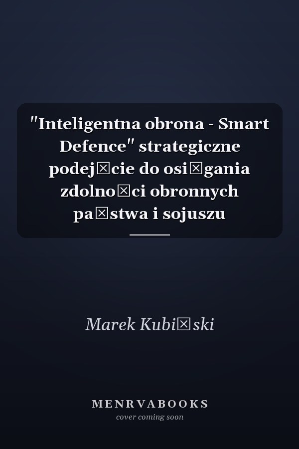 "Inteligentna obrona - Smart Defence" strategiczne podejście do osiągania zdolności obronnych państwa i sojuszu