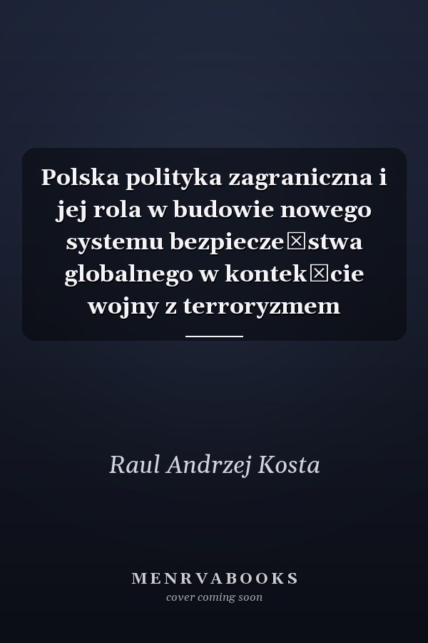 Polska polityka zagraniczna i jej rola w budowie nowego systemu bezpieczeństwa globalnego w kontekście wojny z terroryzmem