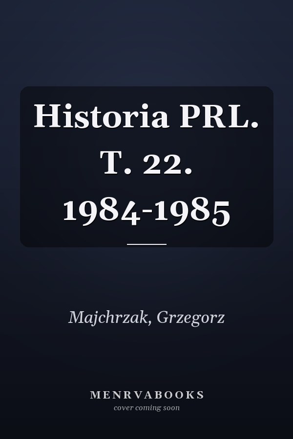 Historia PRL. T. 22. 1984-1985