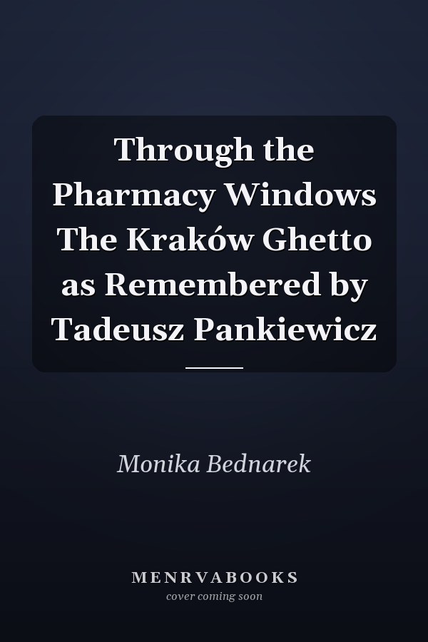 Through the Pharmacy Windows The Kraków Ghetto as Remembered by Tadeusz Pankiewicz