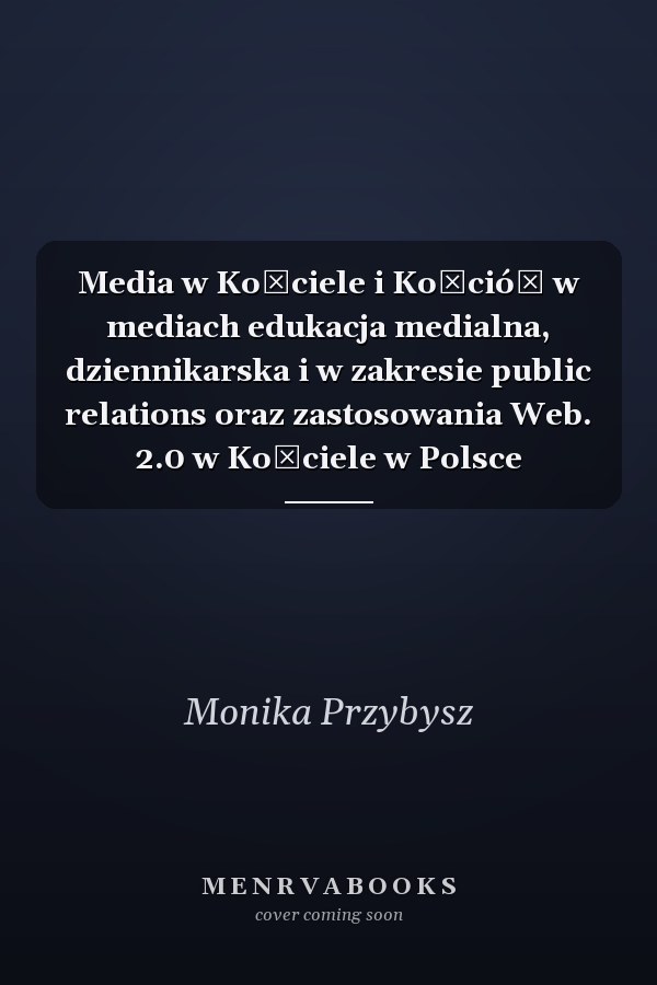 Media w Kościele i Kościół w mediach edukacja medialna, dziennikarska i w zakresie public relations oraz zastosowania Web. 2.0 w Kościele w Polsce