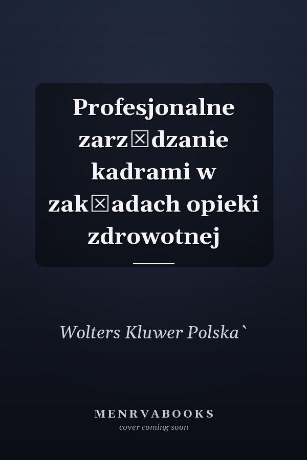 Profesjonalne zarządzanie kadrami w zakładach opieki zdrowotnej