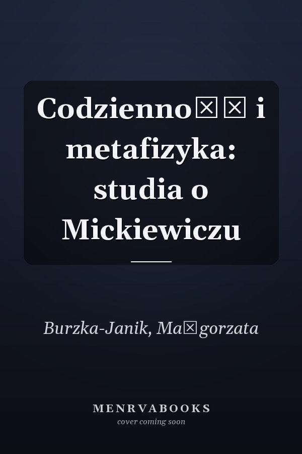 Codzienność i metafizyka: studia o Mickiewiczu