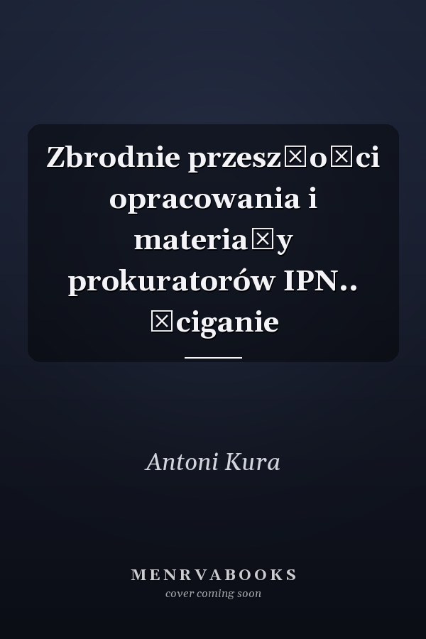 Zbrodnie przeszłości opracowania i materiały prokuratorów IPN.. Ściganie