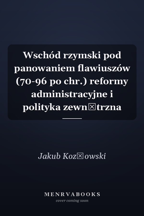 Wschód rzymski pod panowaniem flawiuszów (70-96 po chr.) reformy administracyjne i polityka zewnętrzna
