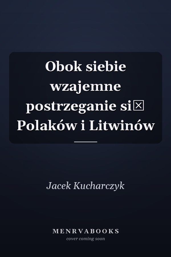Obok siebie wzajemne postrzeganie się Polaków i Litwinów