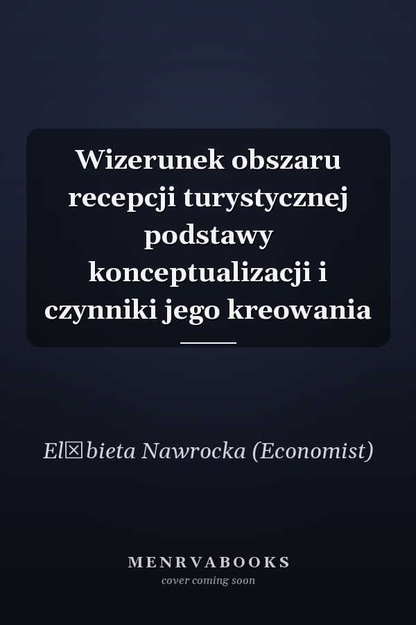 Wizerunek obszaru recepcji turystycznej podstawy konceptualizacji i czynniki jego kreowania