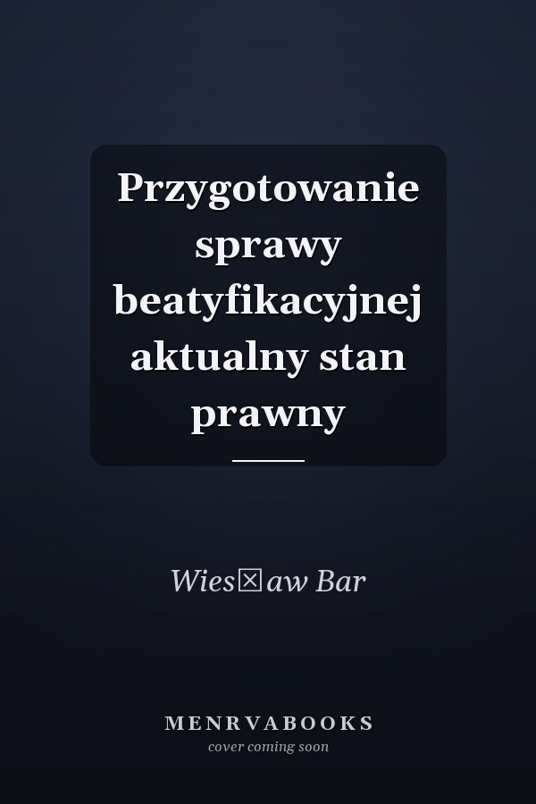Przygotowanie sprawy beatyfikacyjnej aktualny stan prawny