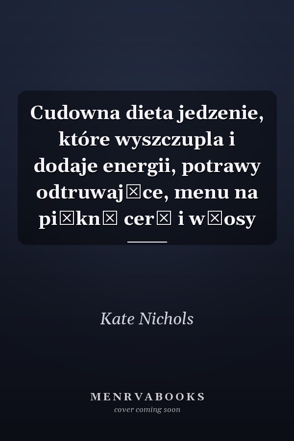 Cudowna dieta jedzenie, które wyszczupla i dodaje energii, potrawy odtruwające, menu na piękną cerę i włosy