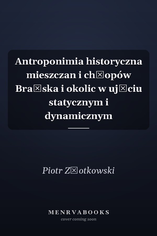 Antroponimia historyczna mieszczan i chłopów Brańska i okolic w ujęciu statycznym i dynamicznym
