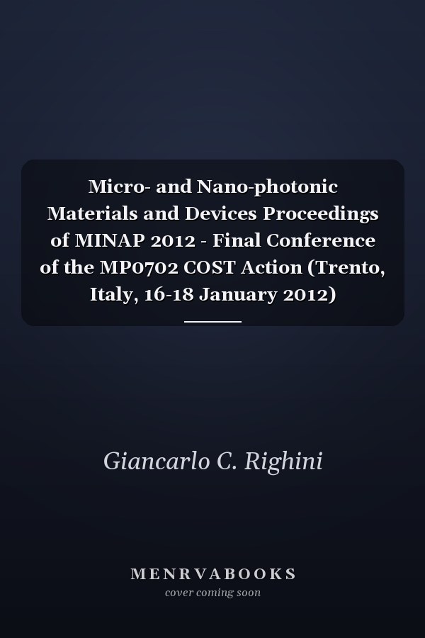 Micro- and Nano-photonic Materials and Devices Proceedings of MINAP 2012 - Final Conference of the MP0702 COST Action (Trento, Italy, 16-18 January 2012)