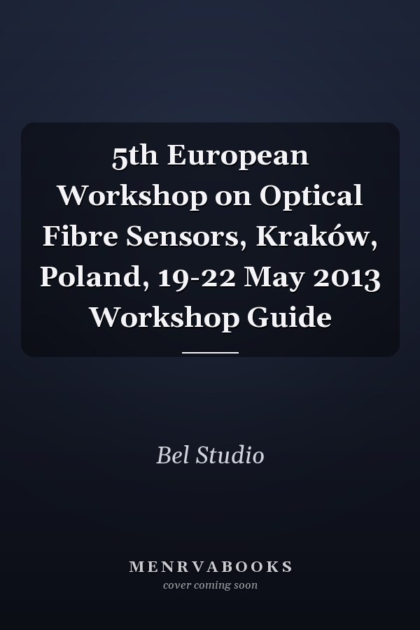 5th European Workshop on Optical Fibre Sensors, Kraków, Poland, 19-22 May 2013 Workshop Guide