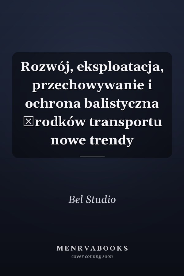 Rozwój, eksploatacja, przechowywanie i ochrona balistyczna środków transportu nowe trendy