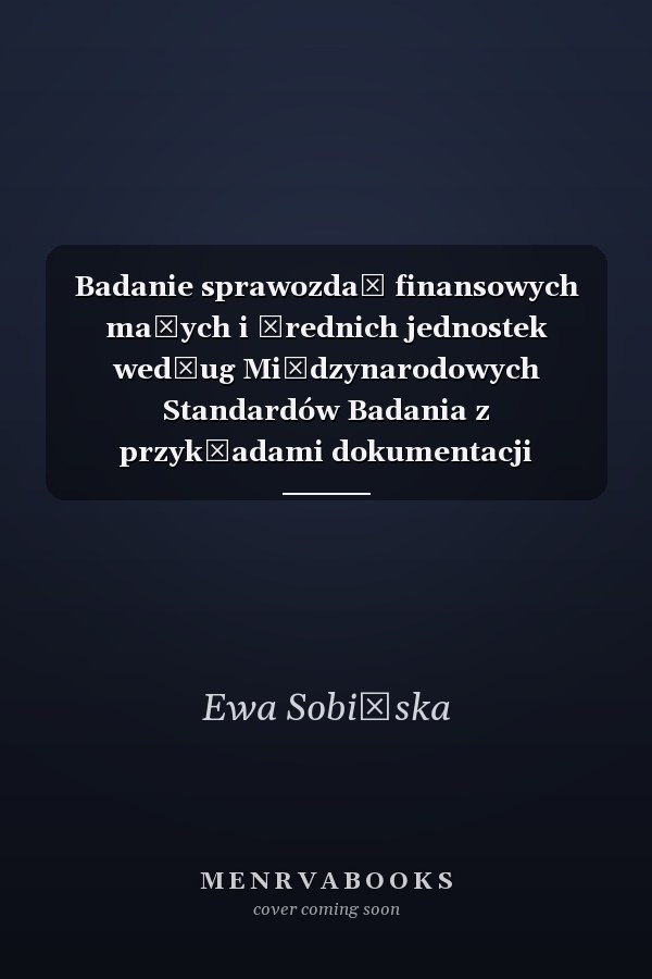 Badanie sprawozdań finansowych małych i średnich jednostek według Międzynarodowych Standardów Badania z przykładami dokumentacji