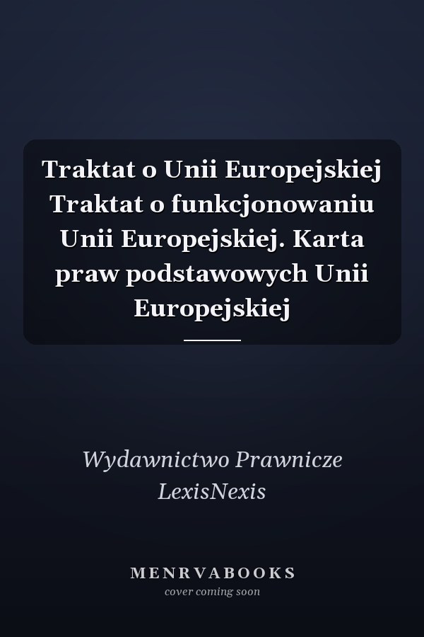 Traktat o Unii Europejskiej Traktat o funkcjonowaniu Unii Europejskiej. Karta praw podstawowych Unii Europejskiej