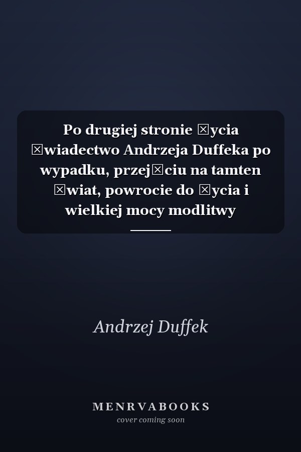 Po drugiej stronie życia świadectwo Andrzeja Duffeka po wypadku, przejściu na tamten świat, powrocie do życia i wielkiej mocy modlitwy