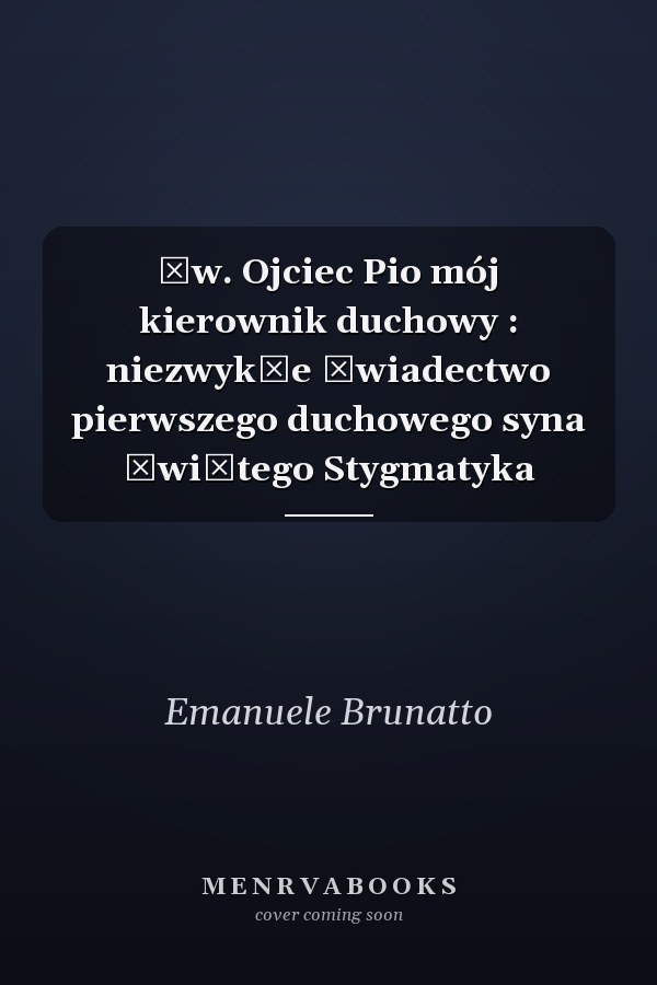 Św. Ojciec Pio mój kierownik duchowy : niezwykłe świadectwo pierwszego duchowego syna świętego Stygmatyka