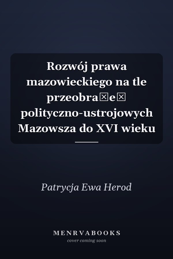 Rozwój prawa mazowieckiego na tle przeobrażeń polityczno-ustrojowych Mazowsza do XVI wieku