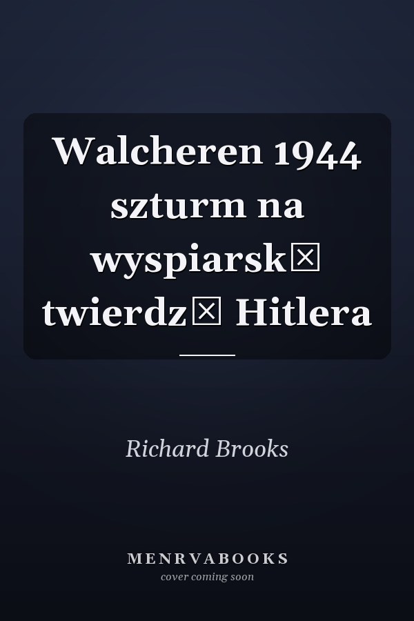 Walcheren 1944 szturm na wyspiarską twierdzę Hitlera