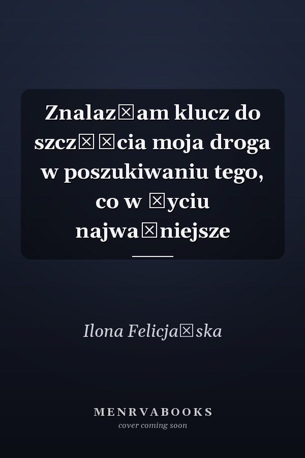 Znalazłam klucz do szczęścia moja droga w poszukiwaniu tego, co w życiu najważniejsze