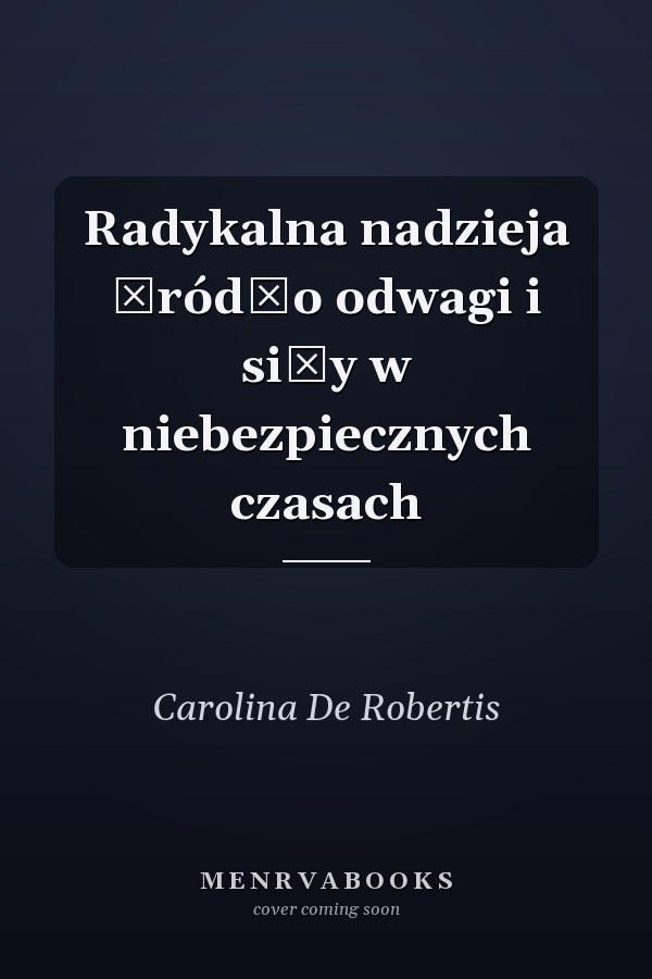 Radykalna nadzieja źródło odwagi i siły w niebezpiecznych czasach