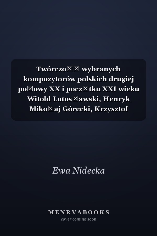 Twórczość wybranych kompozytorów polskich drugiej połowy XX i początku XXI wieku Witold Lutosławski, Henryk Mikołaj Górecki, Krzysztof Penderecki
