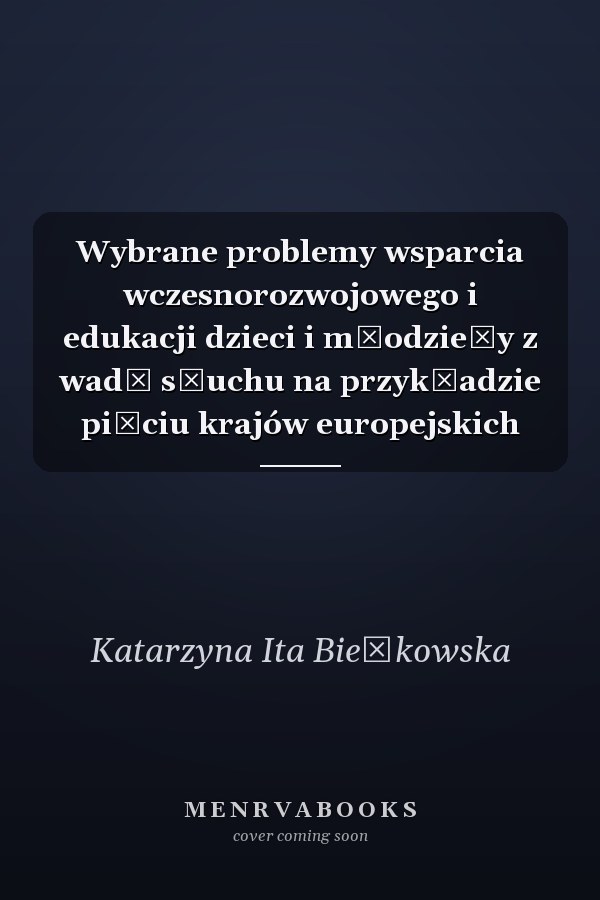 Wybrane problemy wsparcia wczesnorozwojowego i edukacji dzieci i młodzieży z wadą słuchu na przykładzie pięciu krajów europejskich