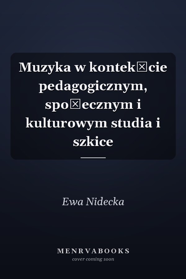 Muzyka w kontekście pedagogicznym, społecznym i kulturowym studia i szkice